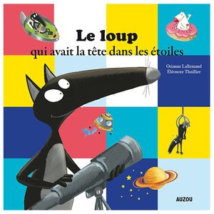 Philippe Auzou LE LOUP QUI AVAIT LA TETE DANS LES ETOILES - Auzou